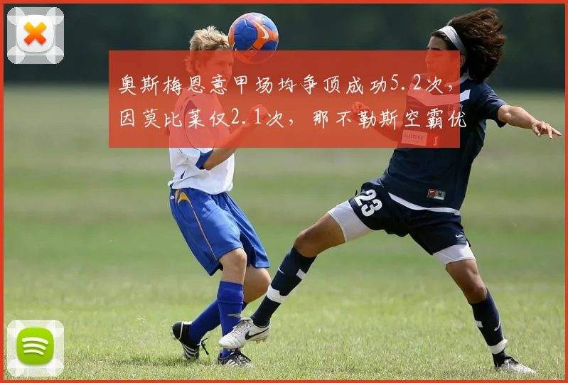 奥斯梅恩意甲场均争顶成功5.2次，因莫比莱仅2.1次，那不勒斯空霸优势明显